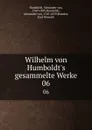 Wilhelm von Humboldt.s gesammelte Werke. 06 - Alexander von Humboldt
