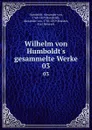 Wilhelm von Humboldt.s gesammelte Werke. 03 - Alexander von Humboldt