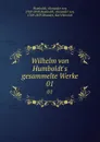 Wilhelm von Humboldt.s gesammelte Werke. 01 - Alexander von Humboldt