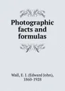 Photographic facts and formulas - Edward John Wall