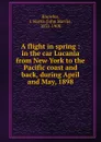 A flight in spring : in the car Lucania from New York to the Pacific coast and back, during April and May, 1898 - John Harris Knowles