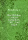 Blue Dolphin Labrador Expedition, 1952 : final report - David C. Nutt