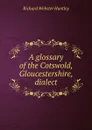 A glossary of the Cotswold, Gloucestershire, dialect - Richard Webster Huntley