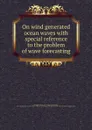On wind generated ocean waves with special reference to the problem of wave forecasting - Gerhard Neumann