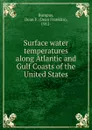 Surface water temperatures along Atlantic and Gulf Coasts of the United States - Dean Franklin Bumpus
