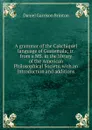 A grammar of the Cakchiquel language of Guatemala; tr. from a MS. in the library of the American Philosophical Society, with an introduction and additions - Daniel Garrison Brinton