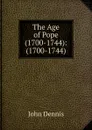 The Age of Pope (1700-1744): (1700-1744) - John Dennis