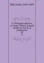 La Theologie affective, ou, Saint Thomas d.Aquin medite en vue de la predication. 09 - Louis Bail