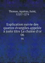 Explication suivie des quatres evangiles.appelee a juste titre La chaine d.or. 06 - Thomas Aquinas