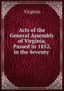 Acts of the General Assembly of Virginia, Passed in 1852, in the Seventy . - Virginia