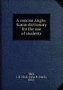 A concise Anglo-Saxon dictionary for the use of students - John R. Clark Hall