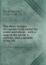 The three voyages of Captain Cook round the world microform : with a map of the world, a portrait, and a memoir of his life - James Cook