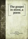 The gospel in stone, a poem - William Thomas Helms