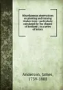 Miscellaneous observations on planting and training timber-trees : particularly calculated for the climate of Scotland ; in a series of letters - James Anderson