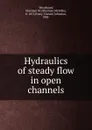 Hydraulics of steady flow in open channels - Sherman Melville Woodward