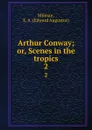 Arthur Conway; or, Scenes in the tropics. 2 - Edward Augustus Milman