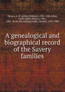 A genealogical and biographical record of the Savery families - Alfred William Savary