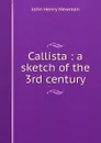 Callista : a sketch of the 3rd century - Newman John Henry