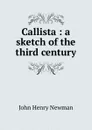 Callista : a sketch of the third century - Newman John Henry