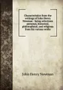 Characteristics from the writings of John Henry Newman : being selections personal, historical, philosophical, and religious from his various works - Newman John Henry