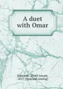 A duet with Omar - Albert Joseph Edmunds