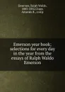 Emerson year book; selections for every day in the year from the essays of Ralph Waldo Emerson - Ralph Waldo Emerson