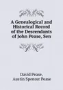 A Genealogical and Historical Record of the Descendants of John Pease, Sen. - David Pease