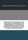 A directory for the navigation of the Pacific Ocean; with description of its coasts, islands, etc., from the Strait of Magalhaens to the Arctic Sea, and those of Asia and Australia; its winds, currents, and other phenomena - Alexander George Findlay