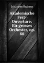 Akademische Fest-Ouverture: fur grosses Orchester, op. 80 - Johannes Brahms