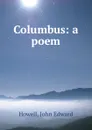 Columbus: a poem - John Edward Howell