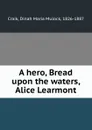 A hero, Bread upon the waters, Alice Learmont - Dinah Maria Mulock Craik