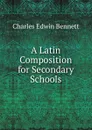 A Latin Composition for Secondary Schools - Charles Edwin Bennett