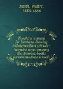 Teachers. manual for freehand drawing in Intermediate schools : intended to accompany the drawing-books for intermediate schools - Walter Smith