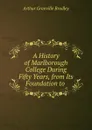 A History of Marlborough College During Fifty Years, from Its Foundation to . - A.G. Bradley