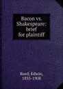 Bacon vs. Shakespeare: brief for plaintiff - Edwin Reed