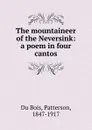 The mountaineer of the Neversink: a poem in four cantos - Patterson Du Bois