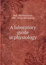 A laboratory guide in physiology - Winfield Scott Hall