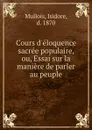 Cours d.eloquence sacree populaire, ou, Essai sur la maniere de parler au peuple - Isidore Mullois