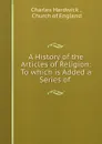 A History of the Articles of Religion: To which is Added a Series of . - Charles Hardwick