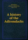 A history of the Adirondacks - Alfred Lee Donaldson