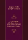 A Little Book of Tribune Verse: A Number of Hitherto Uncollected Poems . - Eugene Field