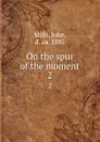 On the spur of the moment. 2 - John Mills