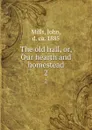 The old hall, or, Our hearth and homestead. 2 - John Mills
