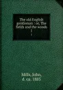 The old English gentleman : or, The fields and the woods. 1 - John Mills