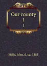 Our county. 1 - John Mills