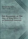 Fair Rosamond, or, The days of King Henry II : an historical romance. 1 - Thomas Miller