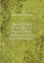 Alpine Winter in Its Medical Aspects: With Notes on Davos Platz, Wiesen, St . - Alfred Thomas Tucker Wise