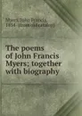 The poems of John Francis Myers; together with biography - John Francis Myers