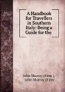 A Handbook for Travellers in Southern Italy: Being a Guide for the . - John Murray