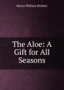 The Aloe: A Gift for All Seasons - Herbert Henry William